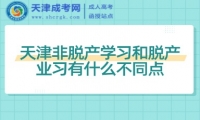天津非脫產(chǎn)學(xué)習(xí)和脫產(chǎn)業(yè)習(xí)有什么不同點(diǎn)