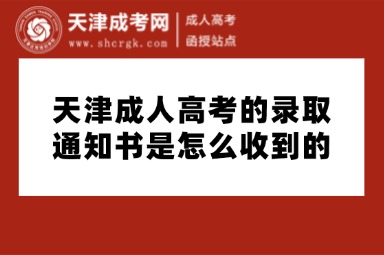 天津成人高考的錄取通知書(shū)是怎么收到的