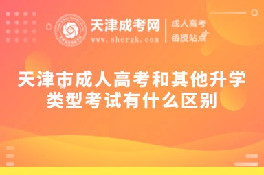 天津市成人高考和其他升學類型考試有什么區(qū)別
