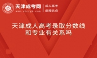 天津成人高考錄取分?jǐn)?shù)線和專業(yè)有關(guān)系嗎