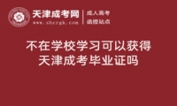 不在學(xué)校學(xué)習(xí)可以獲得天津成考畢業(yè)證嗎