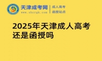 2025年天津成人高考還是函授嗎
