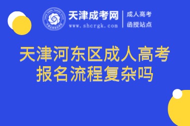 天津河?xùn)|區(qū)成人高考報名流程復(fù)雜嗎