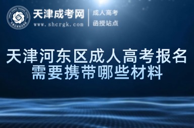 天津河?xùn)|區(qū)成人高考報(bào)名需要攜帶哪些材料