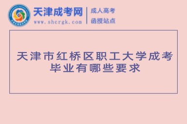 天津市紅橋區(qū)職工大學(xué)成考畢業(yè)有哪些要求