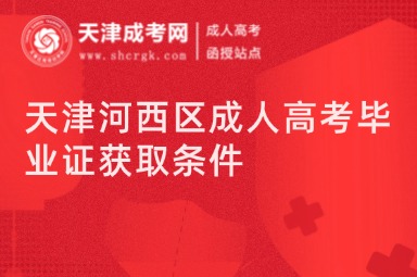 天津河西區(qū)成人高考畢業(yè)證獲取條件