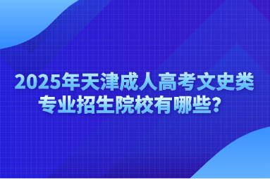 2025年天津成人高考文史類專業(yè)招生院校有哪些？
