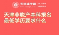天津非脫產(chǎn)本科報(bào)名最低學(xué)歷要求什么