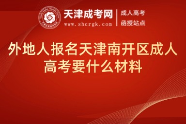 外地人報(bào)名天津南開區(qū)成人高考要什么材料