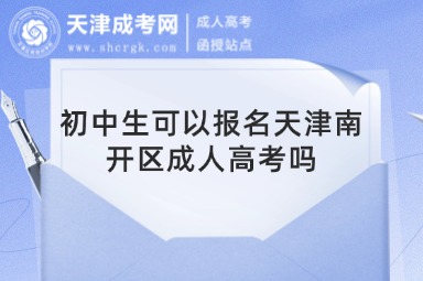 初中生可以報名天津南開區(qū)成人高考嗎