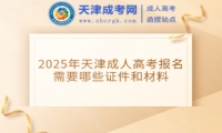 2025年天津成人高考報(bào)名需要哪些證件和材料
