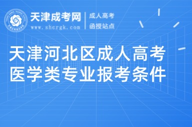 天津河北區(qū)成人高考醫(yī)學(xué)類專業(yè)報(bào)考條件