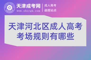 天津河北區(qū)成人高考考場規(guī)則有哪些