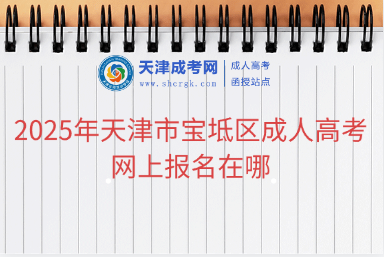 2025年天津市寶坻區(qū)成人高考網(wǎng)上報名在哪