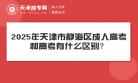 2025年天津市靜海區(qū)成人高考和高考有什么區(qū)別？