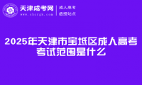 2025年天津市寶坻區(qū)成人高考考試范圍是什么
