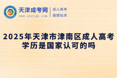 2025年天津市津南區(qū)成人高考學(xué)歷是國(guó)家認(rèn)可的嗎