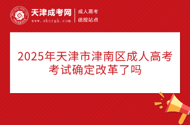 2025年天津市津南區(qū)成人高考考試確定改革了嗎
