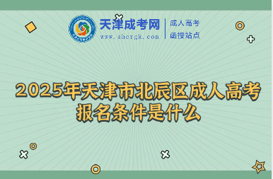 2025年天津市北辰區(qū)成人高考報(bào)名條件是什么