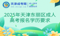2025年天津東麗區(qū)成人高考報名學歷要求