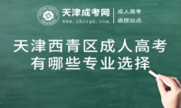 天津西青區(qū)成人高考有哪些專業(yè)選擇