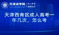 天津西青區(qū)成人高考一年幾次，怎么考