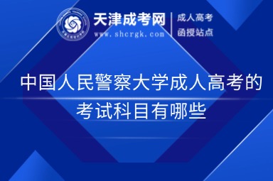 中國人民警察大學(xué)成人高考的考試科目有哪些