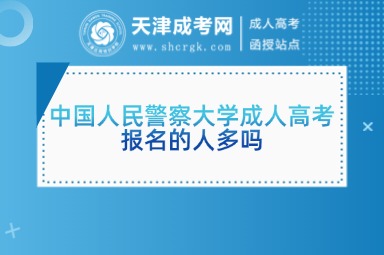 中國人民警察大學(xué)成人高考報(bào)名的人多嗎
