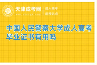 中國人民警察大學(xué)成人高考畢業(yè)證書有用嗎