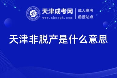 天津非脫產(chǎn)是什么意思