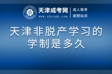 天津非脫產(chǎn)學(xué)習(xí)的學(xué)制是多久