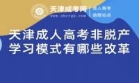 天津成人高考非脫產(chǎn)學(xué)習(xí)模式有哪些改革