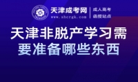 天津非脫產(chǎn)學(xué)習(xí)需要準(zhǔn)備哪些東西