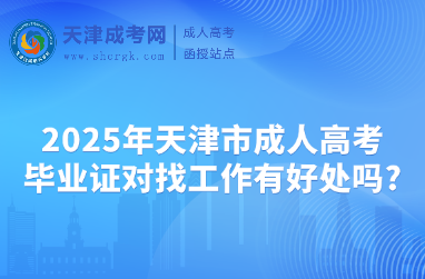 2025年天津市成人高考畢業(yè)證對找工作有好處嗎?