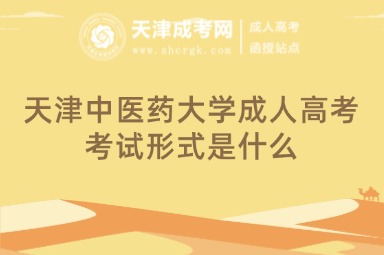 天津中醫(yī)藥大學成人高考考試形式是什么