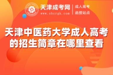 天津中醫(yī)藥大學(xué)成人高考的招生簡章在哪里查看