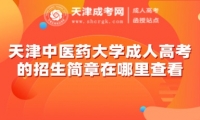 天津中醫(yī)藥大學(xué)成人高考的招生簡(jiǎn)章在哪里查看