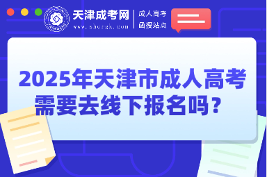 2025年天津市成人高考需要去線下報名嗎？