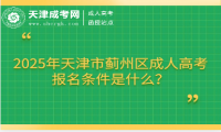 2025年天津市薊州區(qū)成人高考報名條件是什么？
