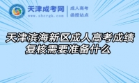 天津濱海新區(qū)成人高考成績復(fù)核需要準(zhǔn)備什么