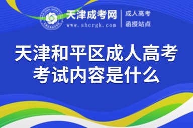 天津和平區(qū)成人高考考試內(nèi)容是什么