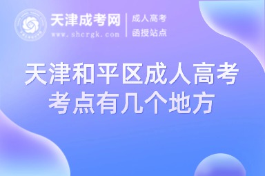 天津和平區(qū)成人高考考點(diǎn)有幾個(gè)地方
