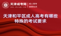 天津和平區(qū)成人高考有哪些特殊的考試要求