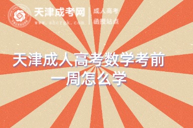 天津成人高考數(shù)學(xué)考前一周怎么學(xué)