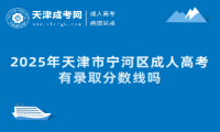 2025年天津市寧河區(qū)成人高考有錄取分?jǐn)?shù)線嗎