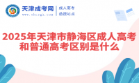 2025年天津市靜海區(qū)成人高考和普通高考區(qū)別是什么