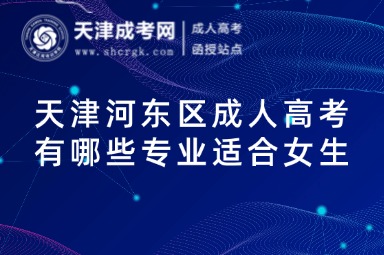 天津河東區(qū)成人高考有哪些專業(yè)適合女生