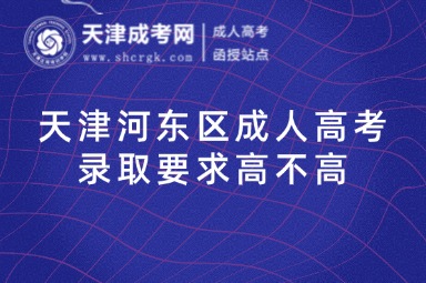 天津河東區(qū)成人高考錄取要求高不高