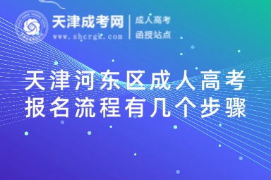 天津河?xùn)|區(qū)成人高考報(bào)名流程有幾個(gè)步驟