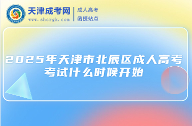 2025年天津市北辰區(qū)成人高考考試什么時候開始